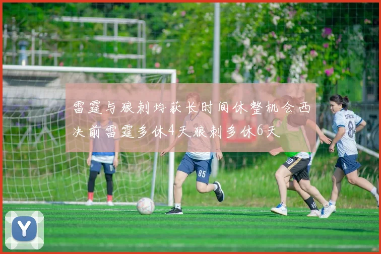 雷霆与狼刺均获长时间休整机会西决前雷霆多休4天狼刺多休6天