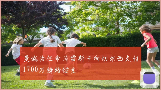 曼城为任命马雷斯卡向切尔西支付1700万镑赔偿金